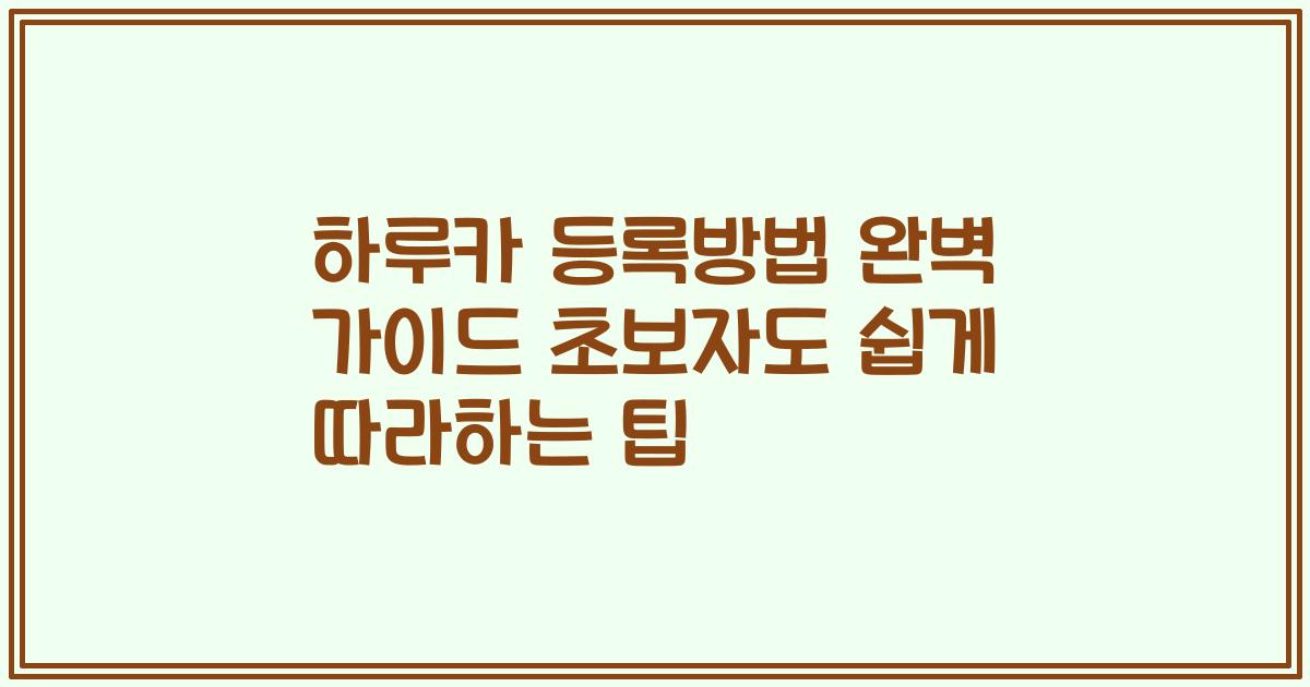 하루카 등록방법 완벽 가이드 초보자도 쉽게 따라하는 팁