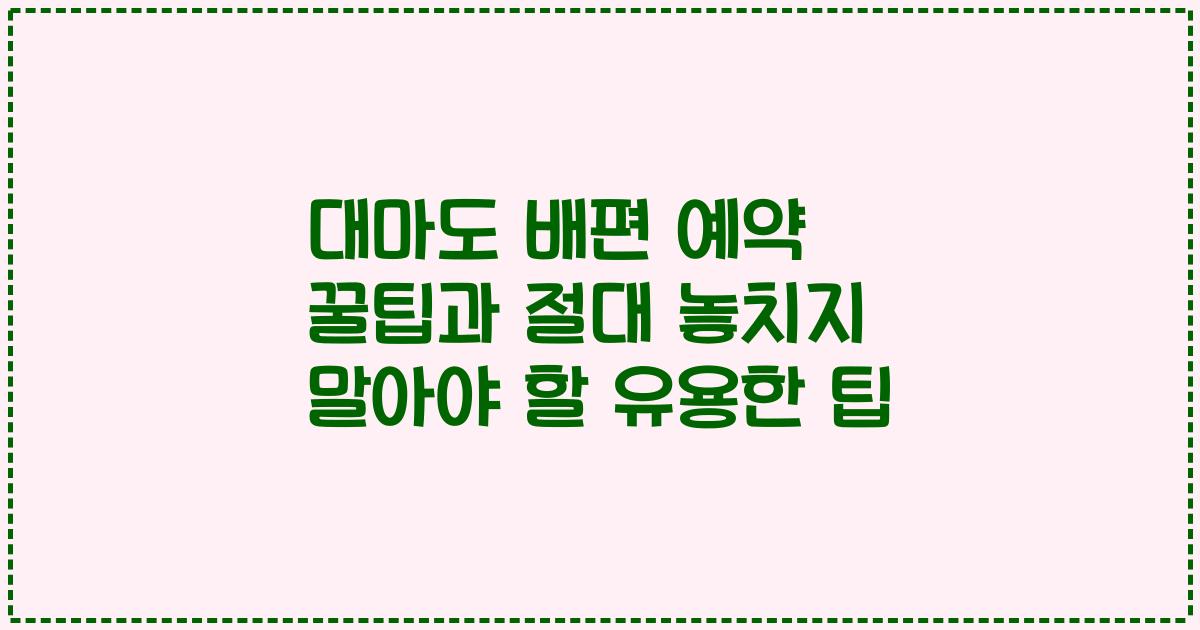대마도 배편 예약 꿀팁과 절대 놓치지 말아야 할 유용한 팁