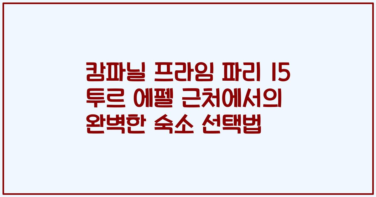 캄파닐 프라임 파리 15 투르 에펠 근처에서의 완벽한 숙소 선택법