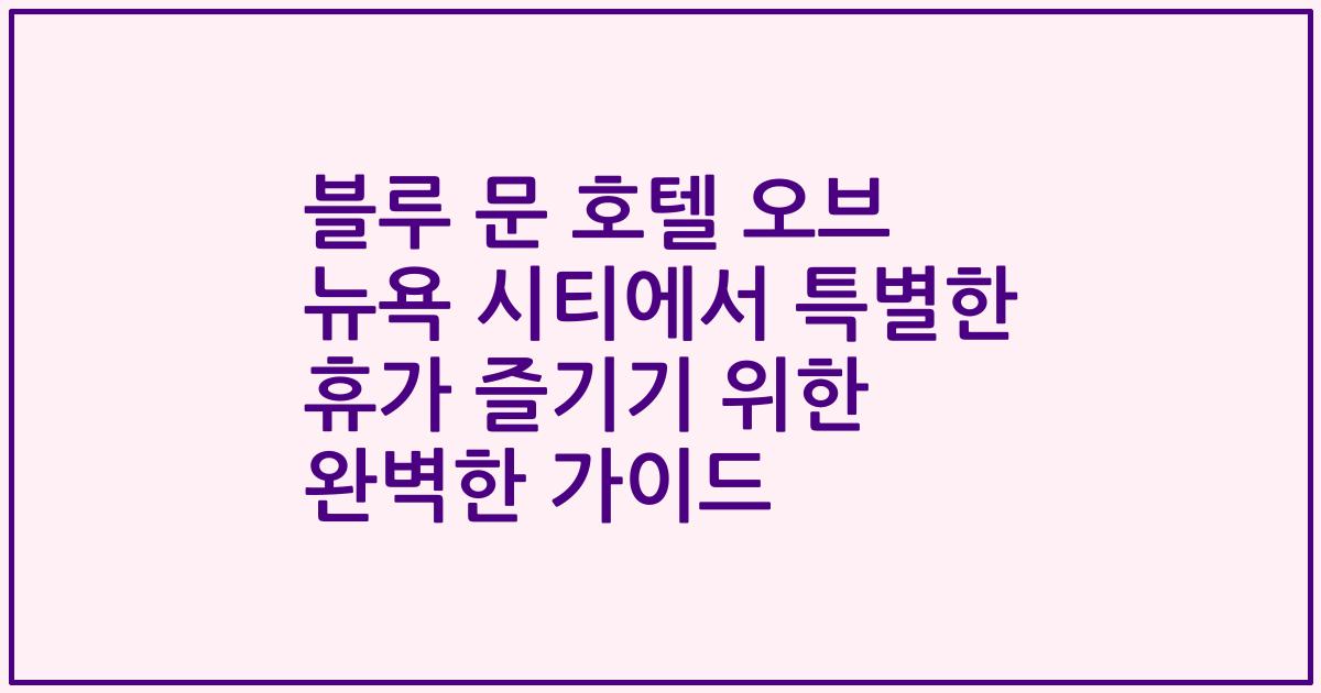 블루 문 호텔 오브 뉴욕 시티에서 특별한 휴가 즐기기 위한 완벽한 가이드