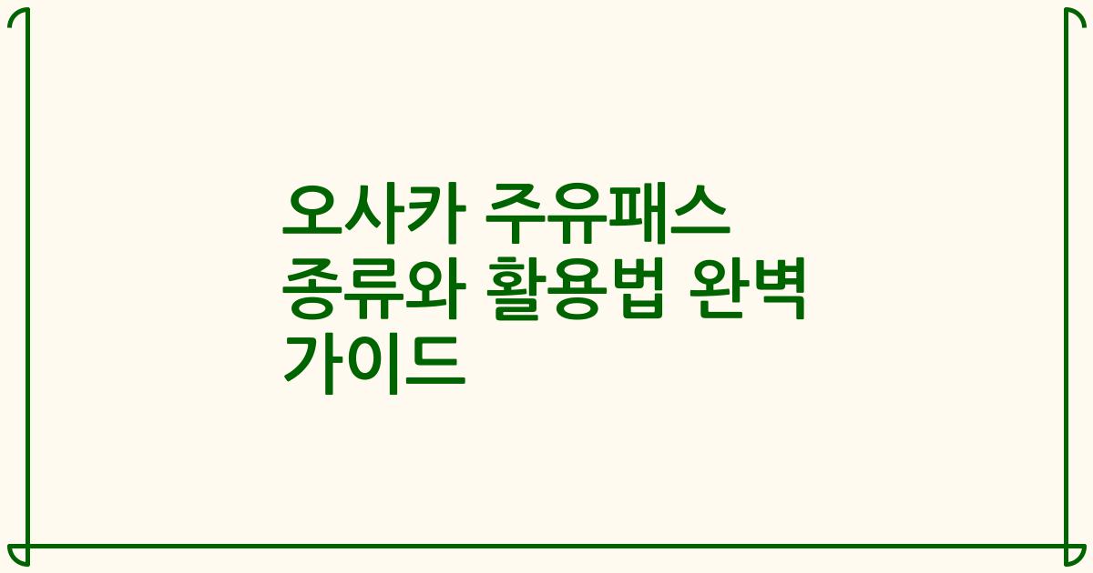 오사카 주유패스 종류와 활용법 완벽 가이드