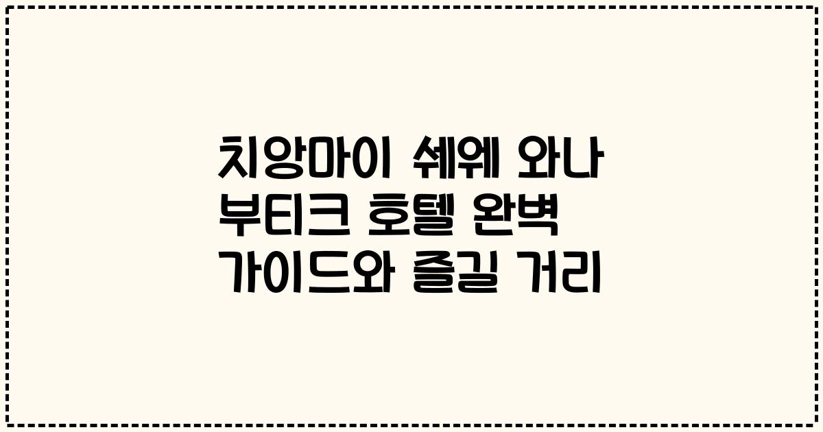 치앙마이 쉐웨 와나 부티크 호텔 완벽 가이드와 즐길 거리
