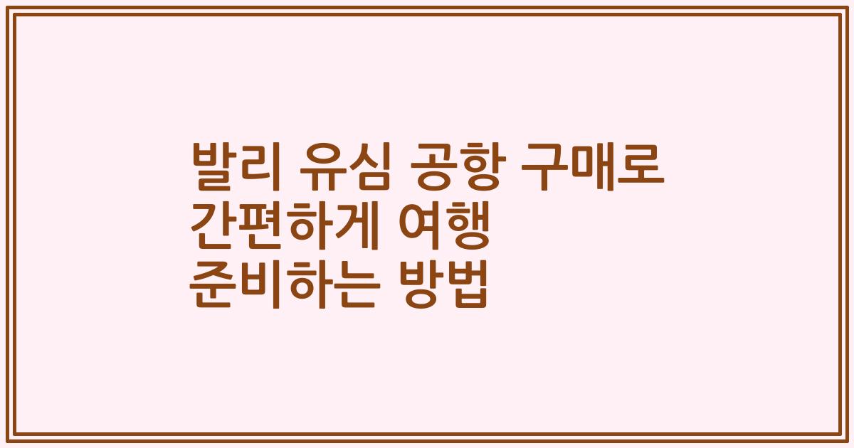 발리 유심 공항 구매로 간편하게 여행 준비하는 방법