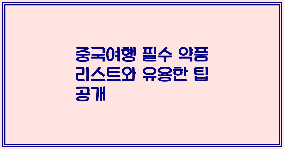 중국여행 필수 약품 리스트와 유용한 팁 공개
