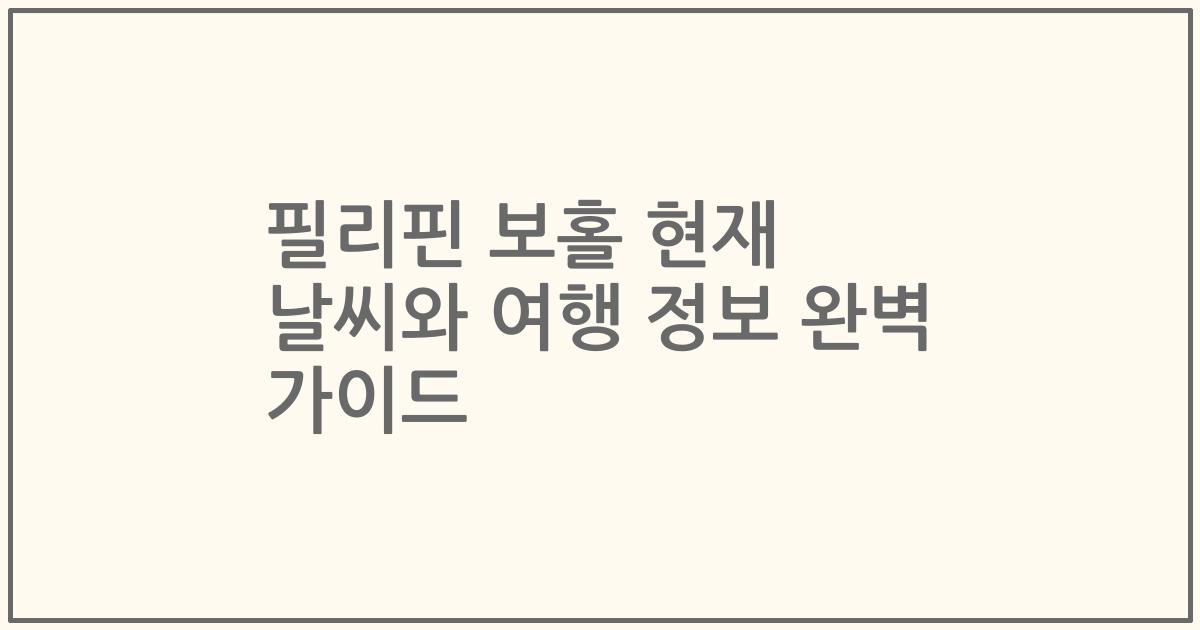 필리핀 보홀 현재 날씨와 여행 정보 완벽 가이드
