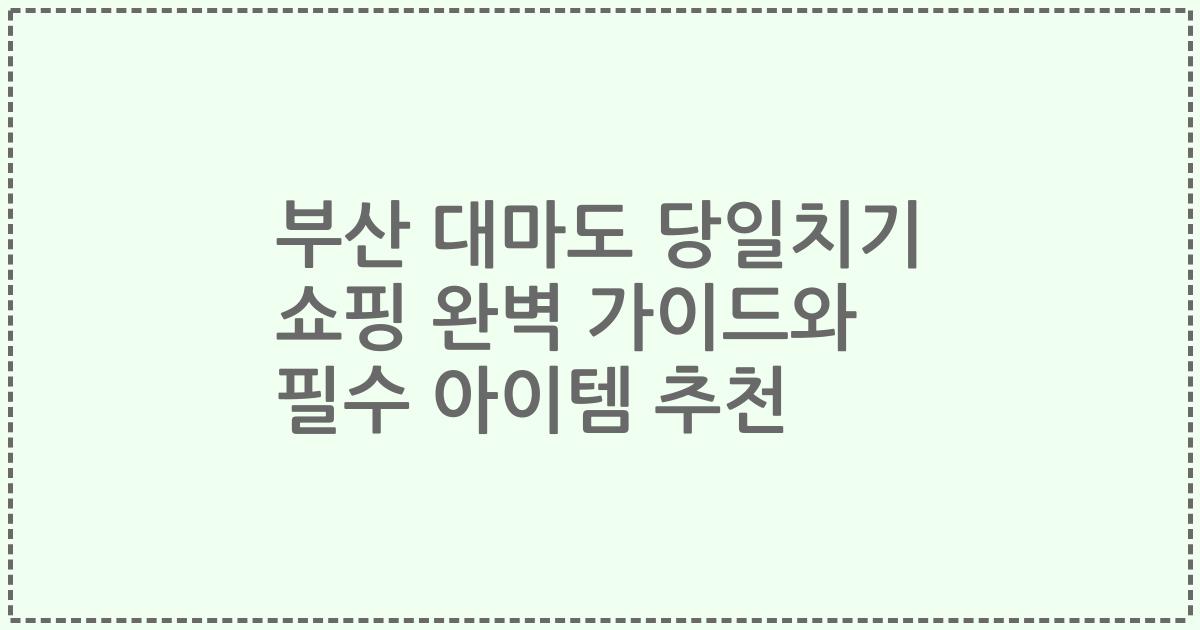 부산 대마도 당일치기 쇼핑 완벽 가이드와 필수 아이템 추천