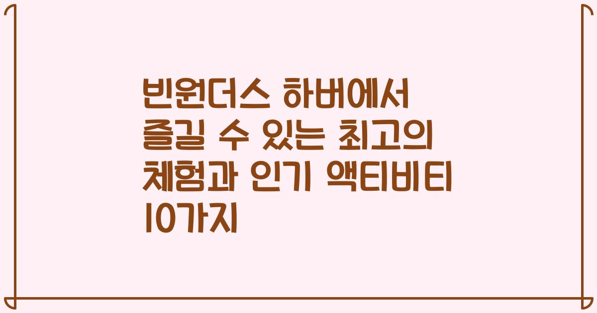 빈원더스 하버에서 즐길 수 있는 최고의 체험과 인기 액티비티 10가지