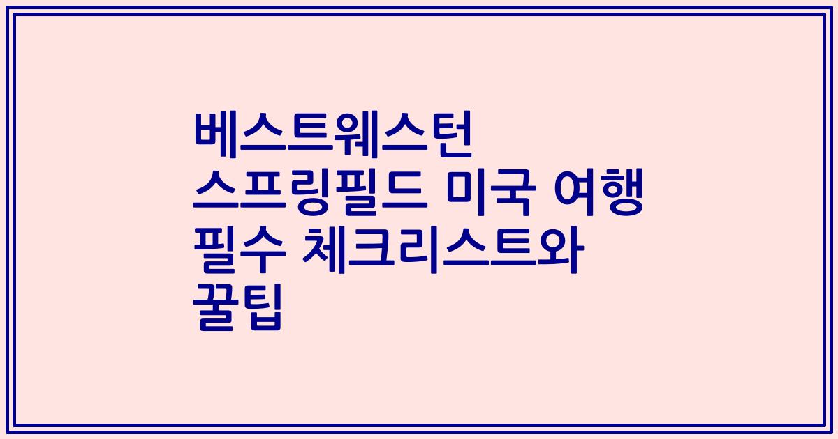 베스트웨스턴 스프링필드 미국 여행 필수 체크리스트와 꿀팁