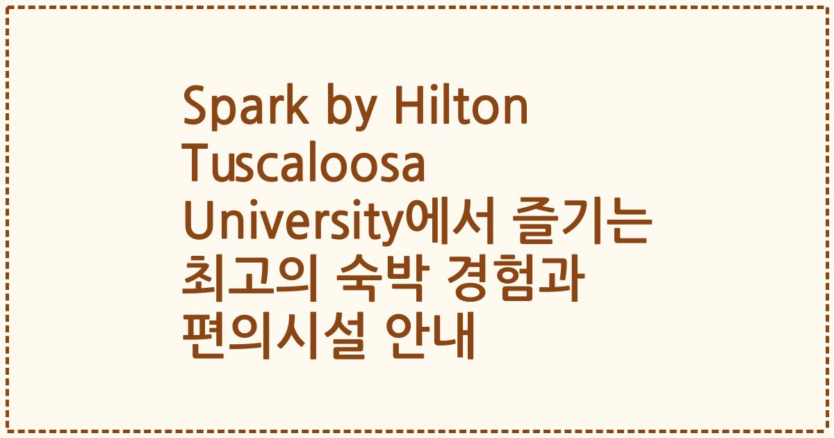 Spark by Hilton Tuscaloosa University에서 즐기는 최고의 숙박 경험과 편의시설 안내