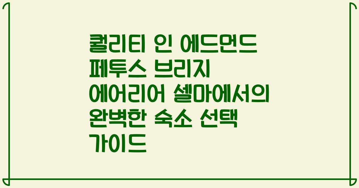 퀄리티 인 에드먼드 페투스 브리지 에어리어 셀마에서의 완벽한 숙소 선택 가이드