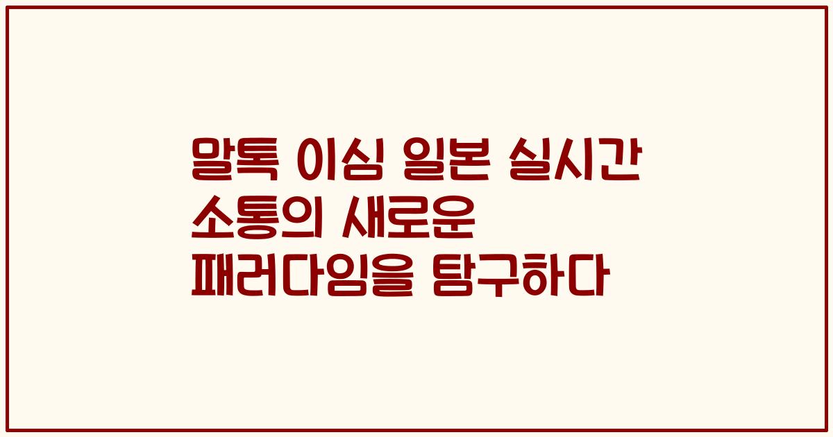 말톡 이심 일본 실시간 소통의 새로운 패러다임을 탐구하다