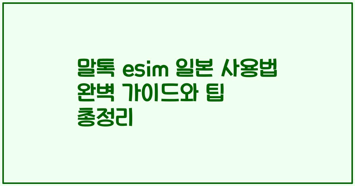 말톡 esim 일본 사용법 완벽 가이드와 팁 총정리