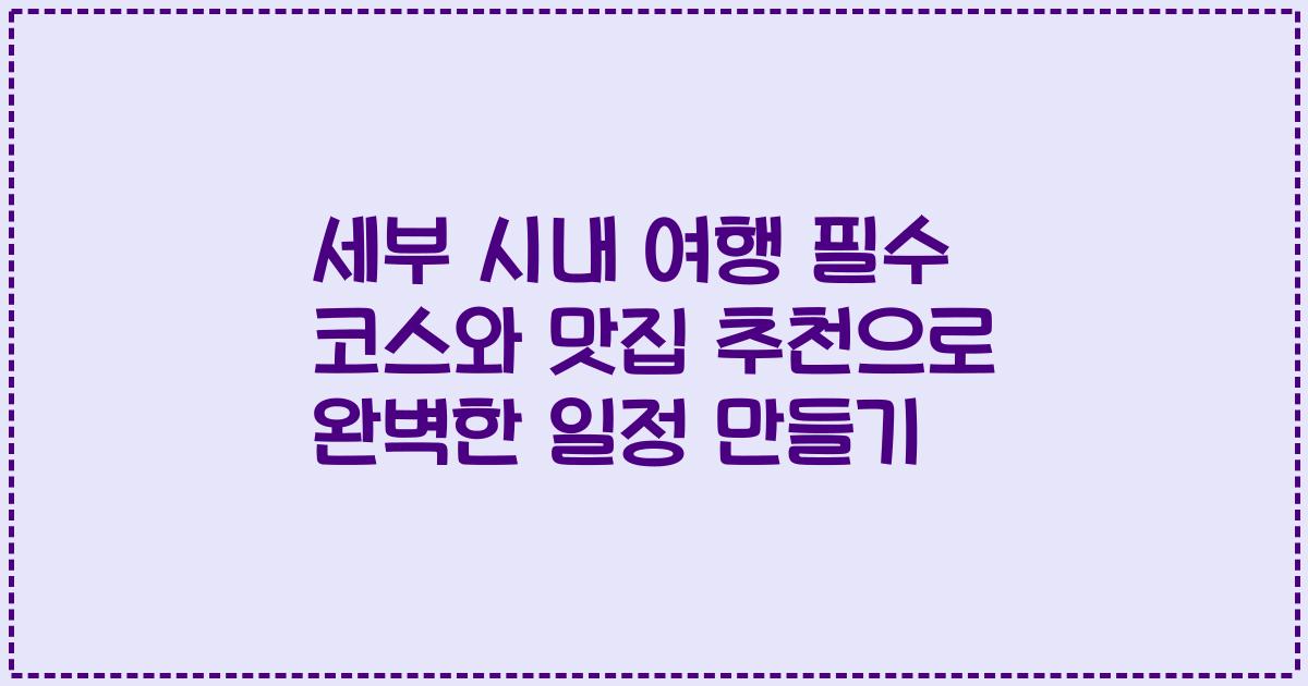 세부 시내 여행 필수 코스와 맛집 추천으로 완벽한 일정 만들기