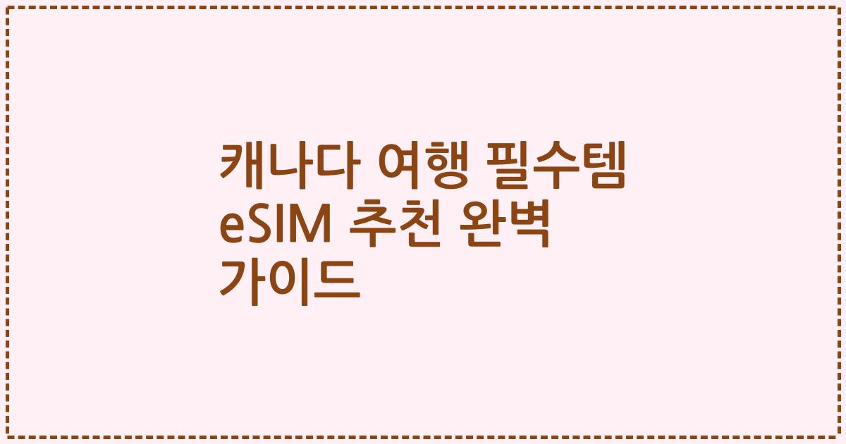 캐나다 여행 필수템 eSIM 추천 완벽 가이드