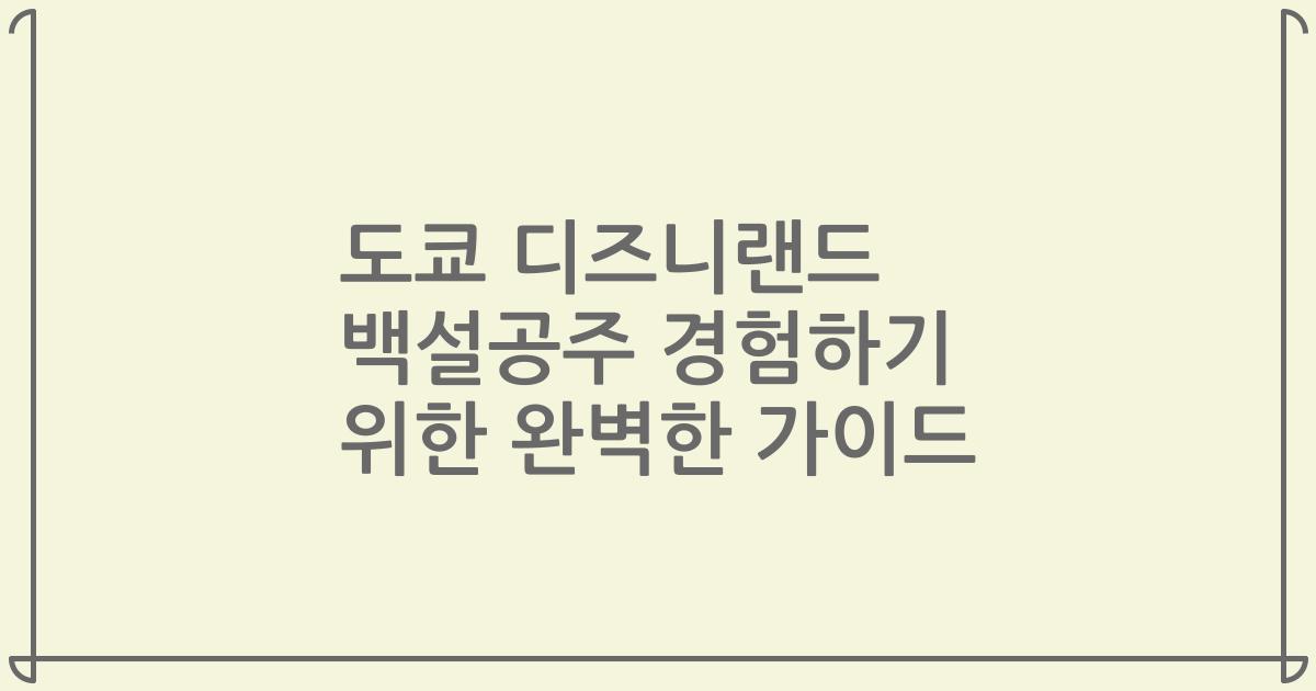도쿄 디즈니랜드 백설공주 경험하기 위한 완벽한 가이드