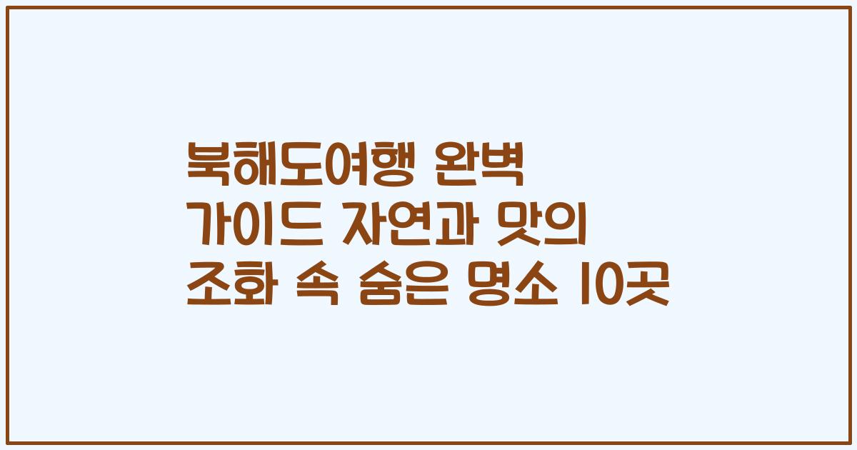 북해도여행 완벽 가이드 자연과 맛의 조화 속 숨은 명소 10곳