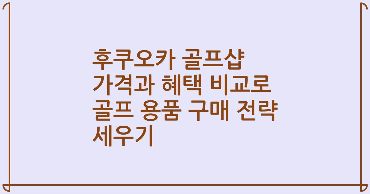 후쿠오카 골프샵 가격과 혜택 비교로 골프 용품 구매 전략 세우기