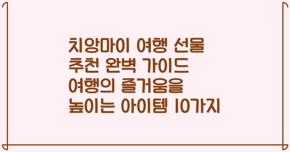 치앙마이 여행 선물 추천 완벽 가이드 여행의 즐거움을 높이는 아이템 10가지