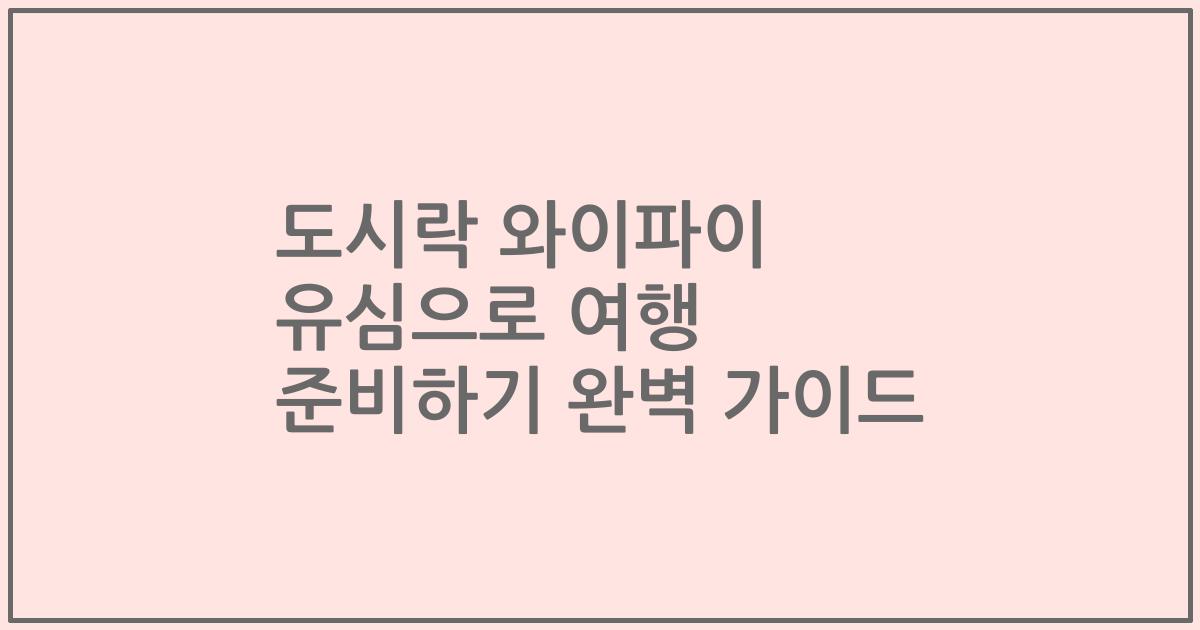 도시락 와이파이 유심으로 여행 준비하기 완벽 가이드