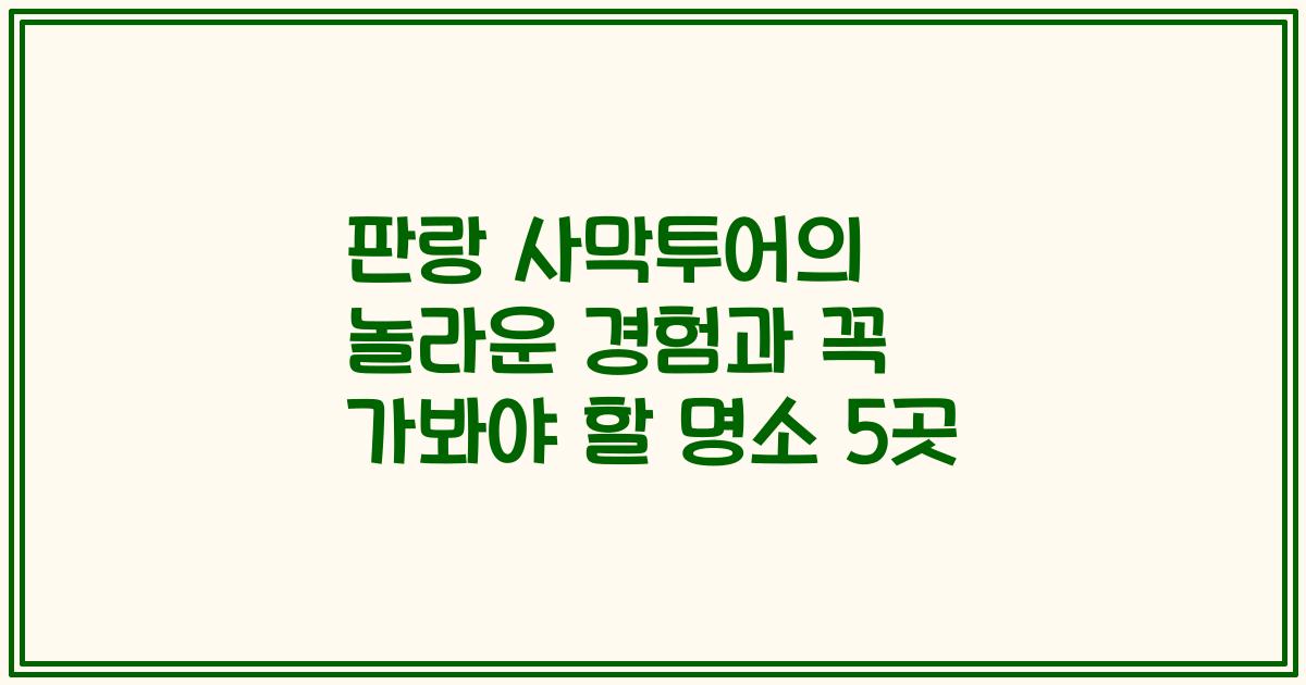 판랑 사막투어의 놀라운 경험과 꼭 가봐야 할 명소 5곳