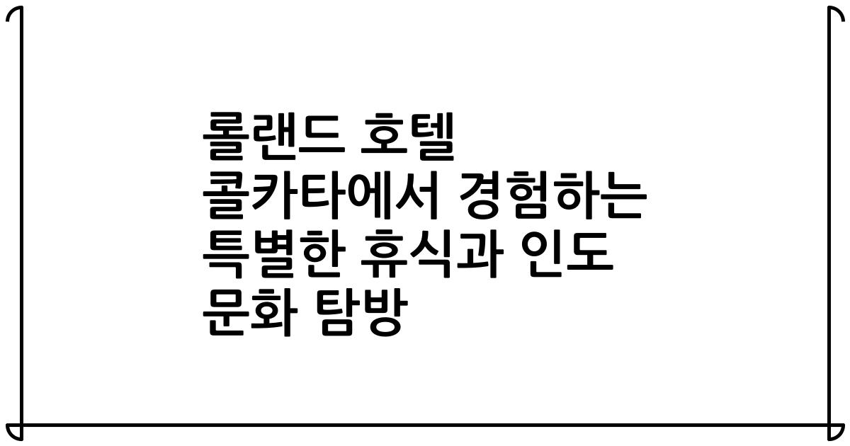 롤랜드 호텔 콜카타에서 경험하는 특별한 휴식과 인도 문화 탐방