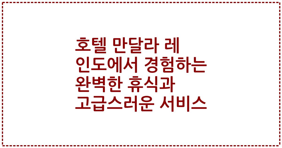 호텔 만달라 레 인도에서 경험하는 완벽한 휴식과 고급스러운 서비스