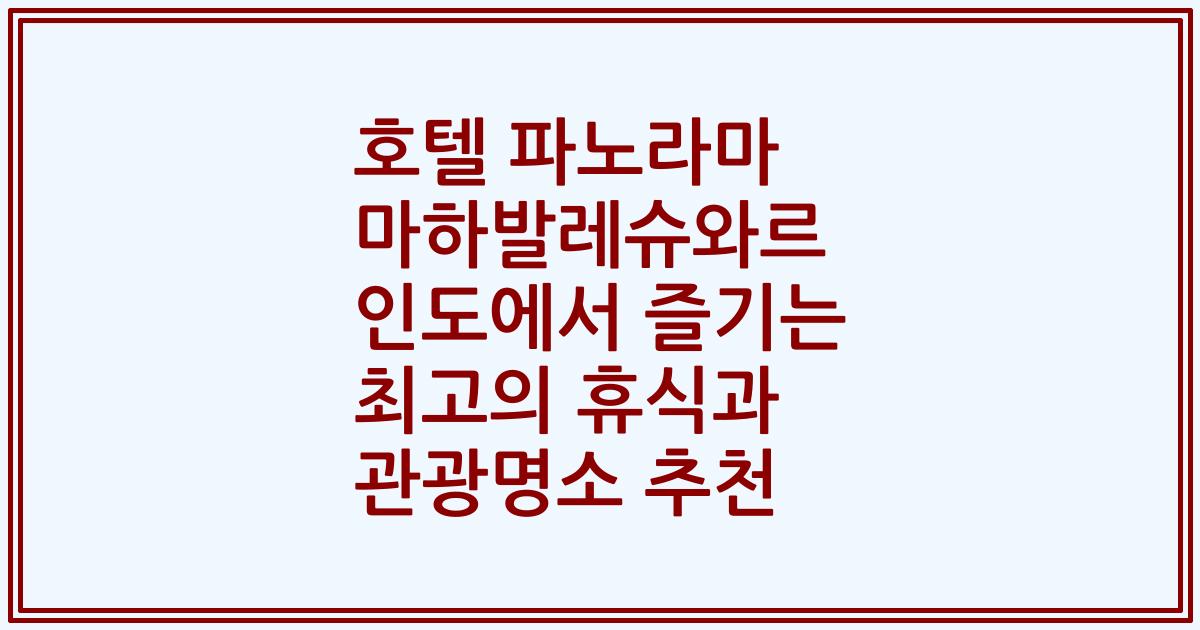 호텔 파노라마 마하발레슈와르 인도에서 즐기는 최고의 휴식과 관광명소 추천