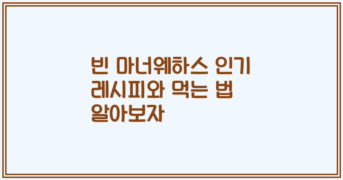 빈 마너웨하스 인기 레시피와 먹는 법 알아보자
