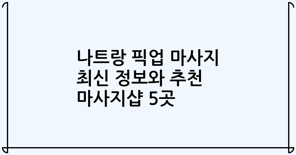 나트랑 픽업 마사지 최신 정보와 추천 마사지샵 5곳