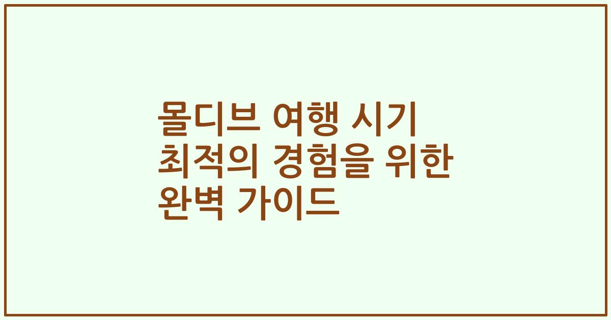 몰디브 여행 시기 최적의 경험을 위한 완벽 가이드