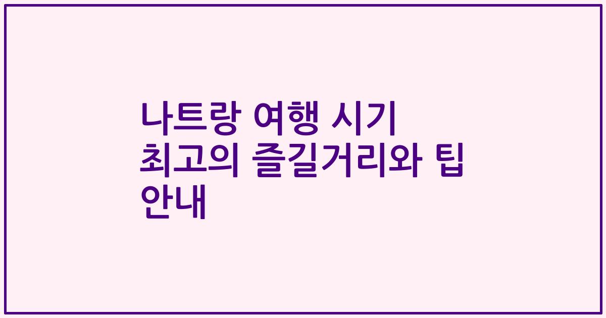 나트랑 여행 시기 최고의 즐길거리와 팁 안내