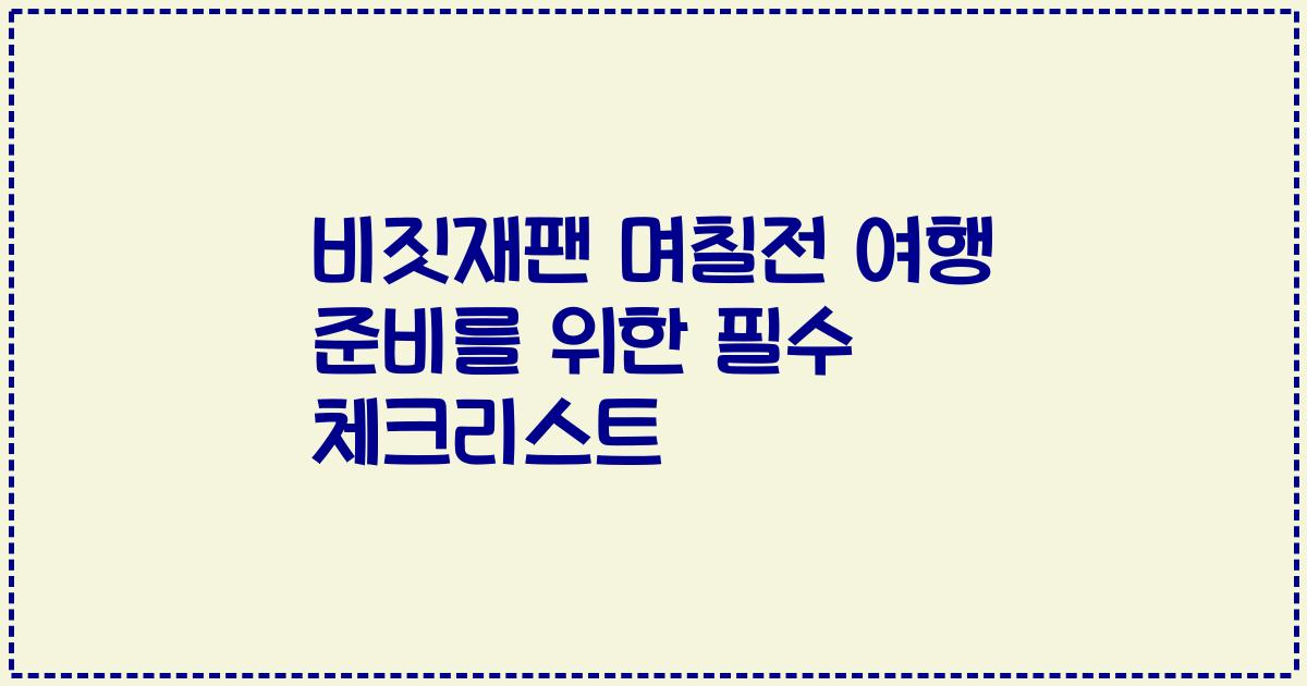 비짓재팬 며칠전 여행 준비를 위한 필수 체크리스트