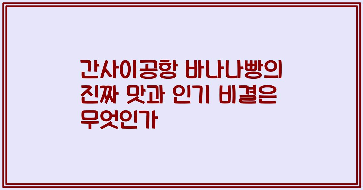 간사이공항 바나나빵의 진짜 맛과 인기 비결은 무엇인가