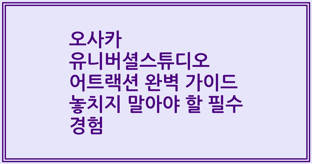 오사카 유니버셜스튜디오 어트랙션 완벽 가이드 놓치지 말아야 할 필수 경험