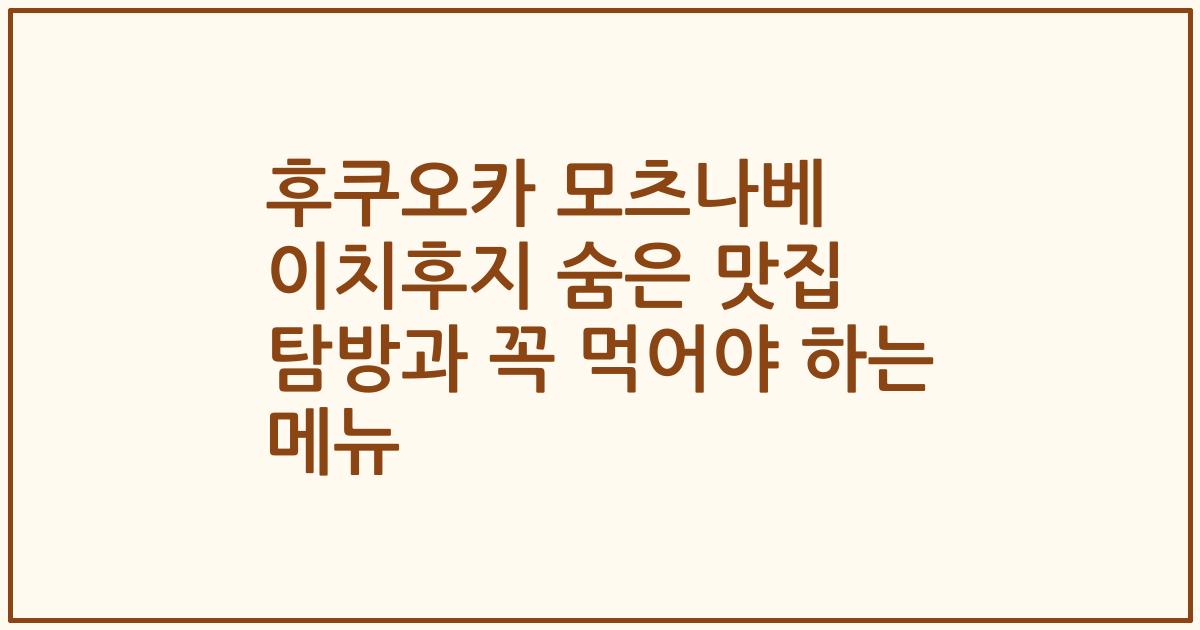 후쿠오카 모츠나베 이치후지 숨은 맛집 탐방과 꼭 먹어야 하는 메뉴