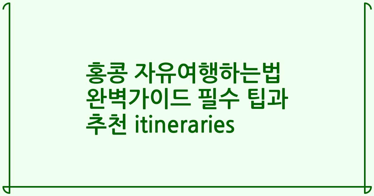 홍콩 자유여행하는법 완벽가이드 필수 팁과 추천 itineraries