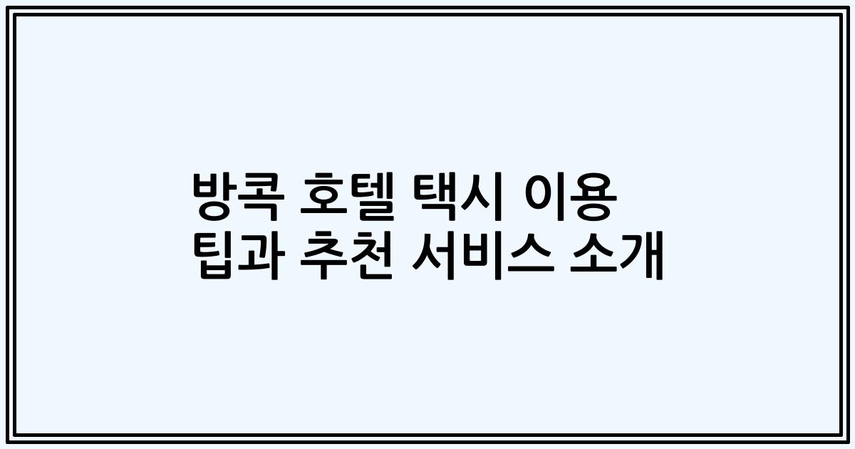 방콕 호텔 택시 이용 팁과 추천 서비스 소개