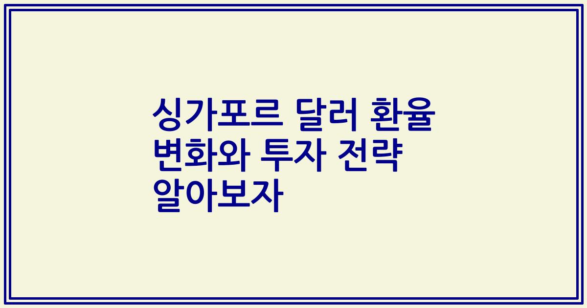 싱가포르 달러 환율 변화와 투자 전략 알아보자