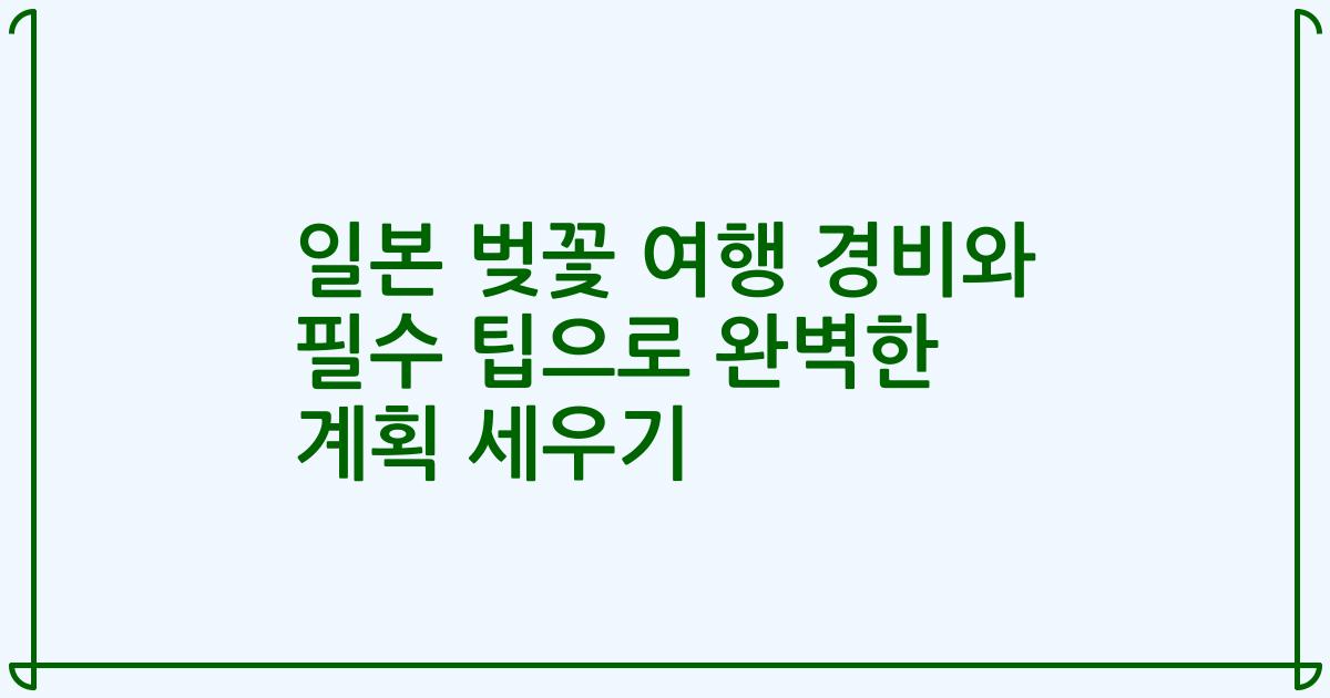 일본 벚꽃 여행 경비와 필수 팁으로 완벽한 계획 세우기