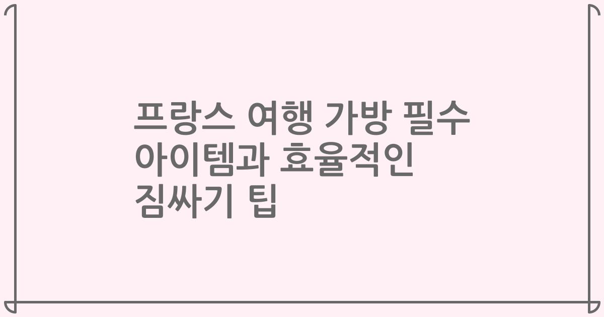 프랑스 여행 가방 필수 아이템과 효율적인 짐싸기 팁