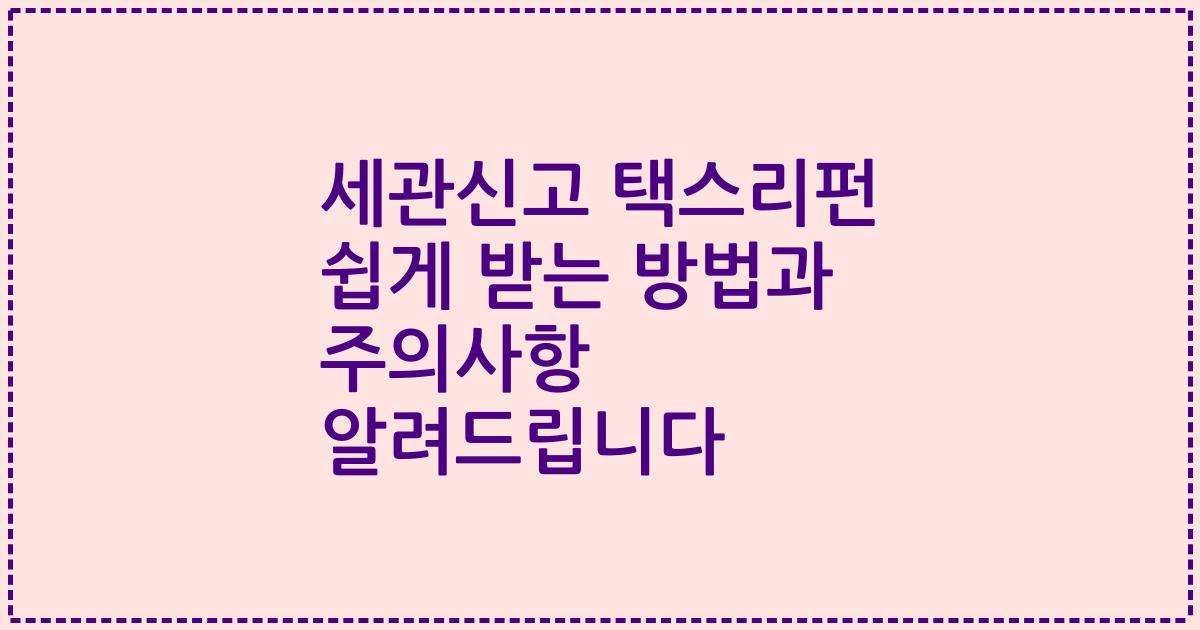 세관신고 택스리펀 쉽게 받는 방법과 주의사항 알려드립니다
