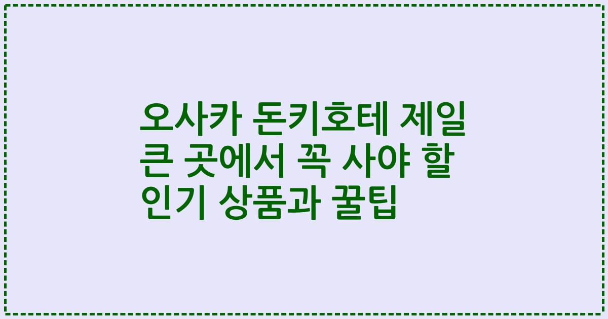 오사카 돈키호테 제일 큰 곳에서 꼭 사야 할 인기 상품과 꿀팁