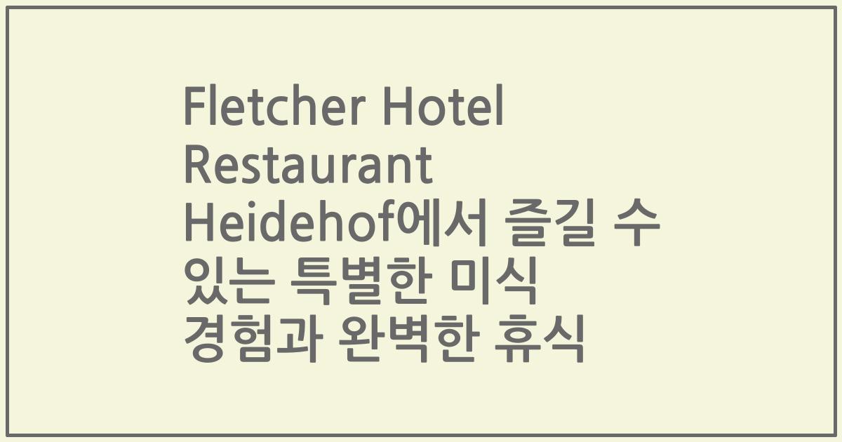 Fletcher Hotel Restaurant Heidehof에서 즐길 수 있는 특별한 미식 경험과 완벽한 휴식