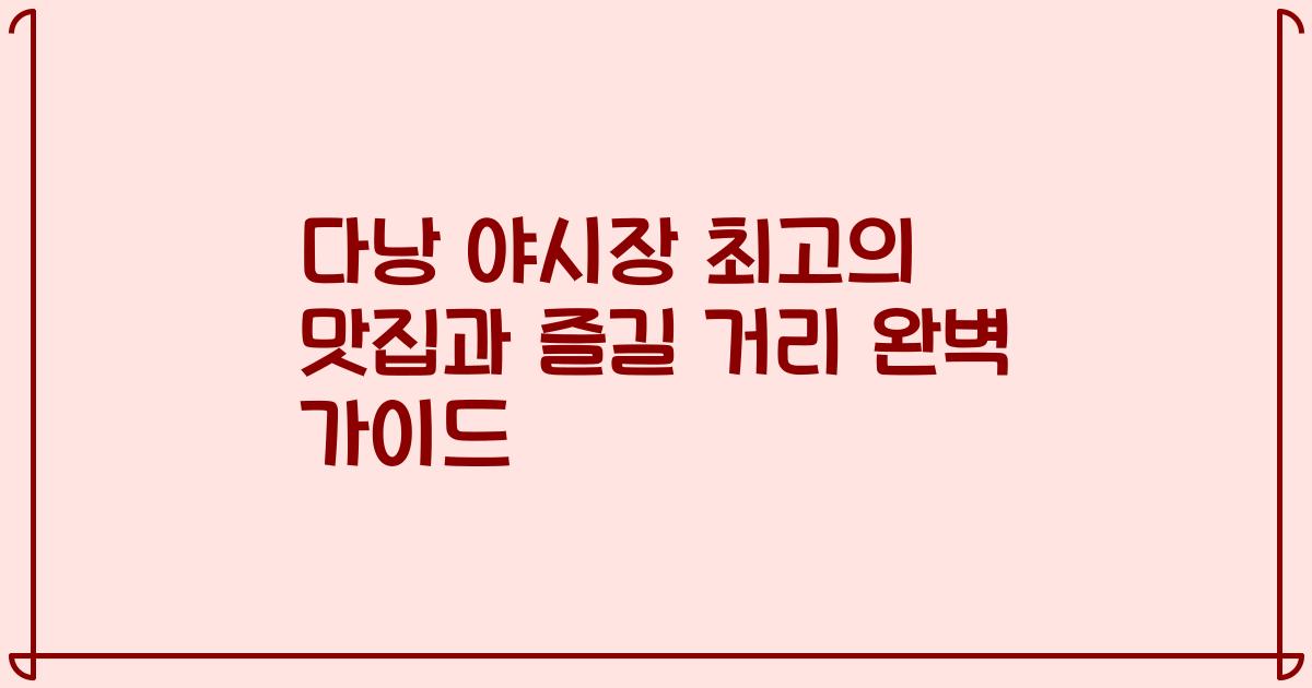 다낭 야시장 최고의 맛집과 즐길 거리 완벽 가이드