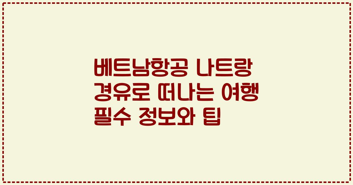 베트남항공 나트랑 경유로 떠나는 여행 필수 정보와 팁