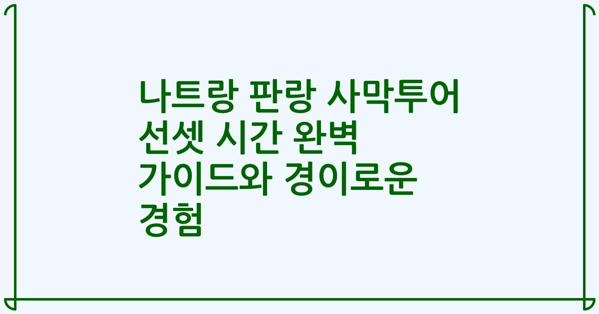 나트랑 판랑 사막투어 선셋 시간 완벽 가이드와 경이로운 경험