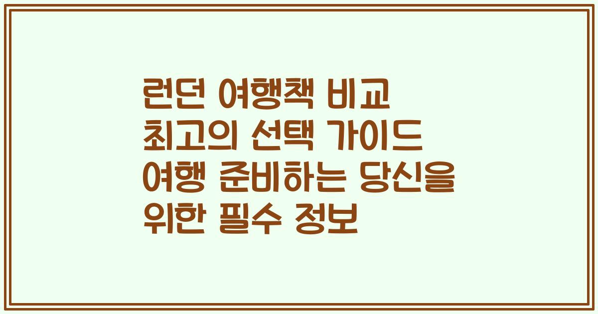 런던 여행책 비교 최고의 선택 가이드 여행 준비하는 당신을 위한 필수 정보