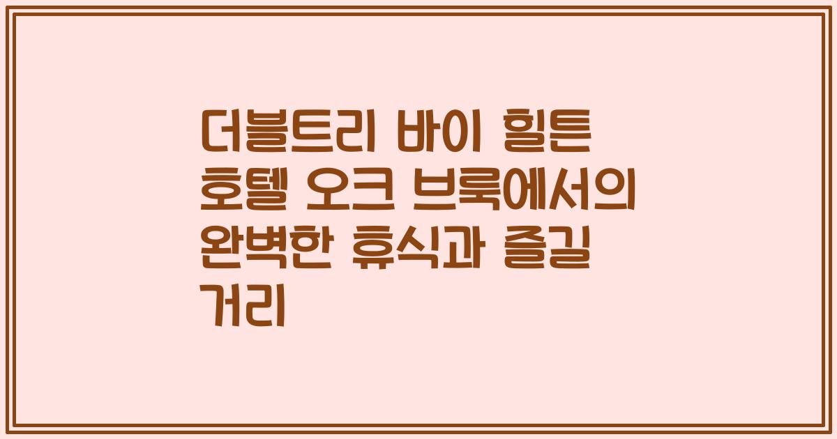 더블트리 바이 힐튼 호텔 오크 브룩에서의 완벽한 휴식과 즐길 거리