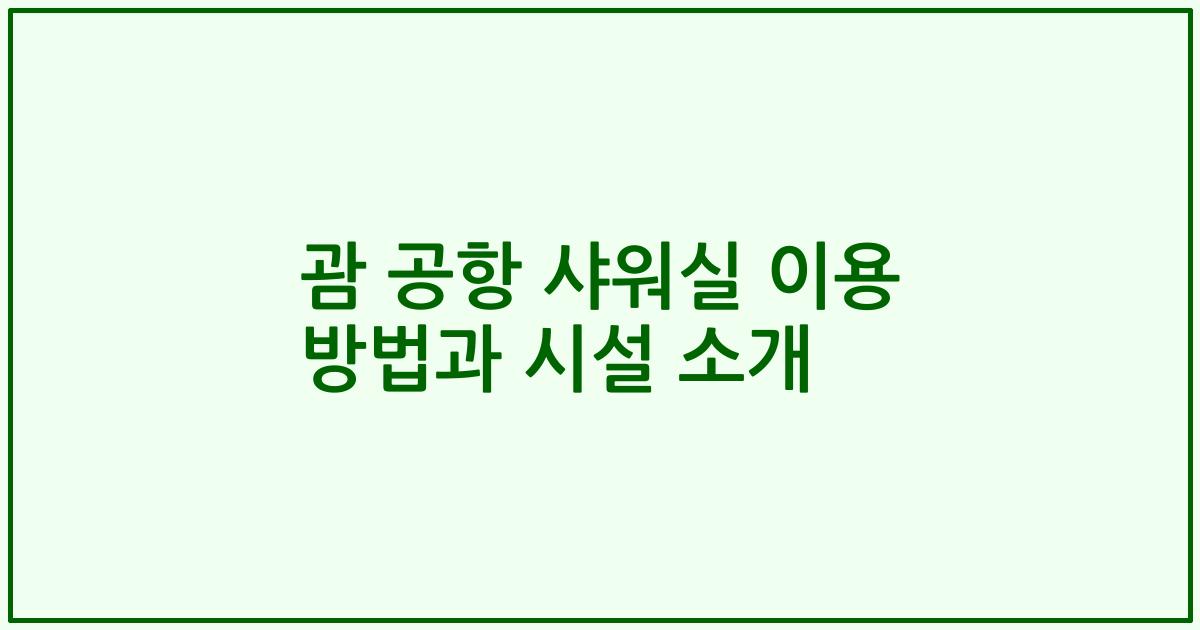 괌 공항 샤워실 이용 방법과 시설 소개