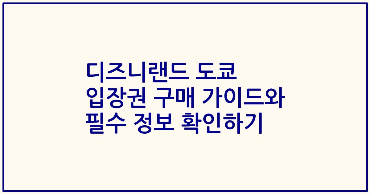 디즈니랜드 도쿄 입장권 구매 가이드와 필수 정보 확인하기